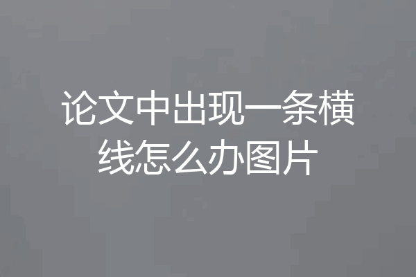 论文中出现一条横线怎么办图片