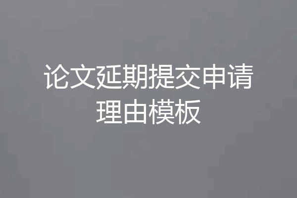 论文延期提交申请理由模板