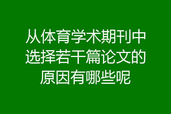 从体育学术期刊中选择若干篇论文的原因有哪些呢
