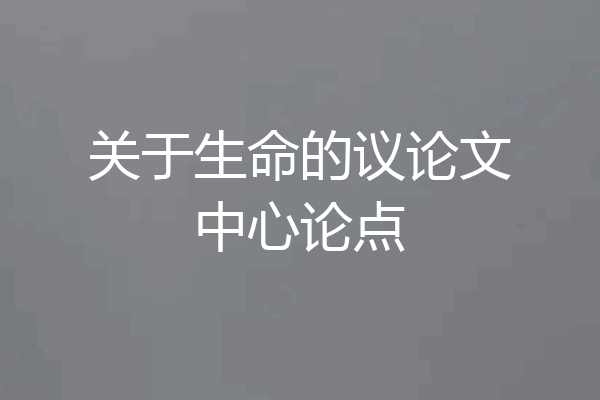 关于生命的议论文中心论点