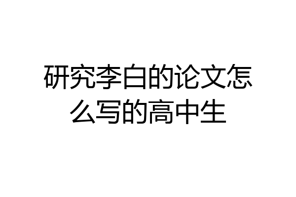研究李白的论文怎么写的高中生