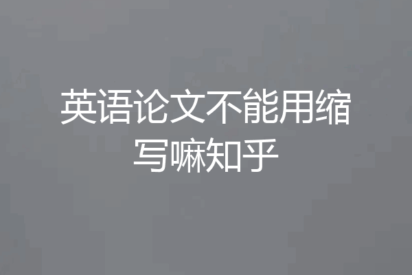 英语论文不能用缩写嘛知乎