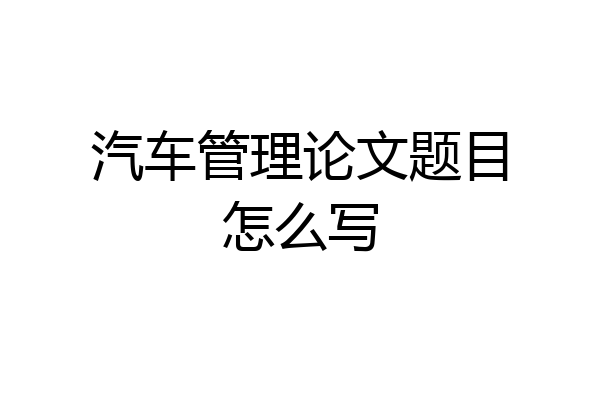 汽车管理论文题目怎么写