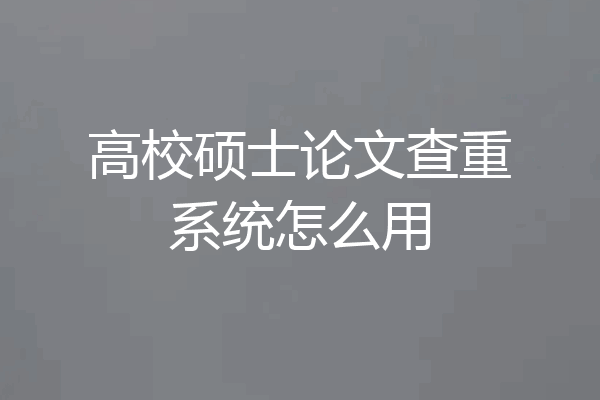 高校硕士论文查重系统怎么用
