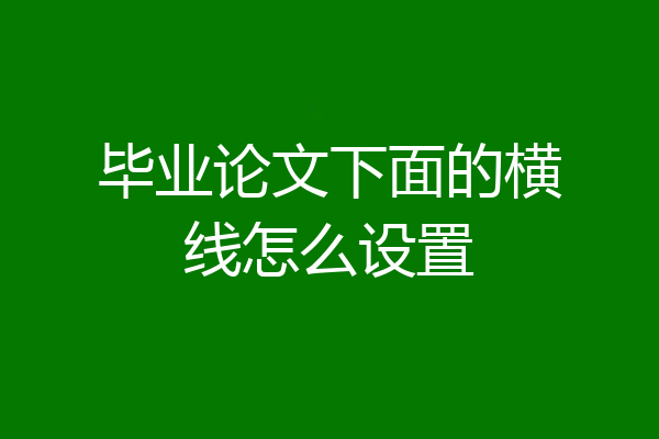 毕业论文下面的横线怎么设置