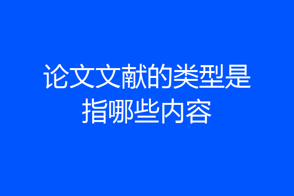 论文文献的类型是指哪些内容