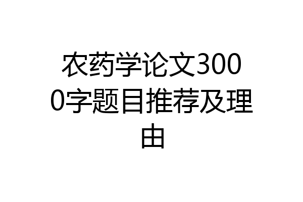 农药学论文3000字题目推荐及理由
