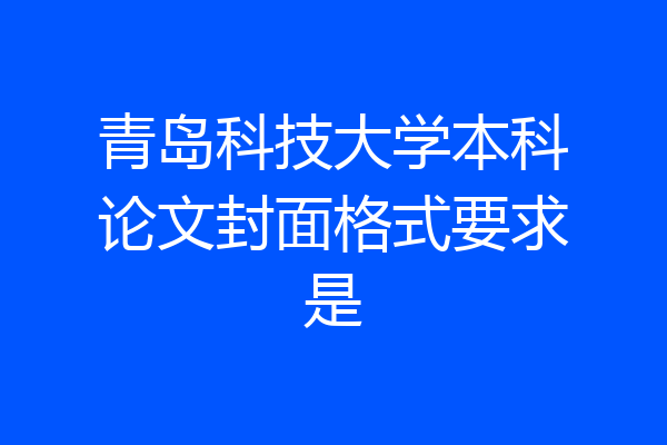 青岛科技大学本科论文封面格式要求是