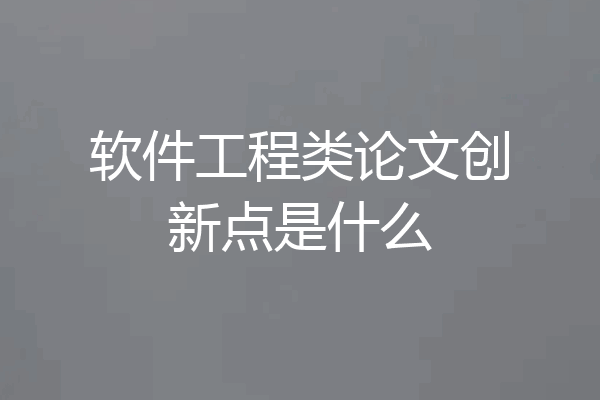 软件工程类论文创新点是什么