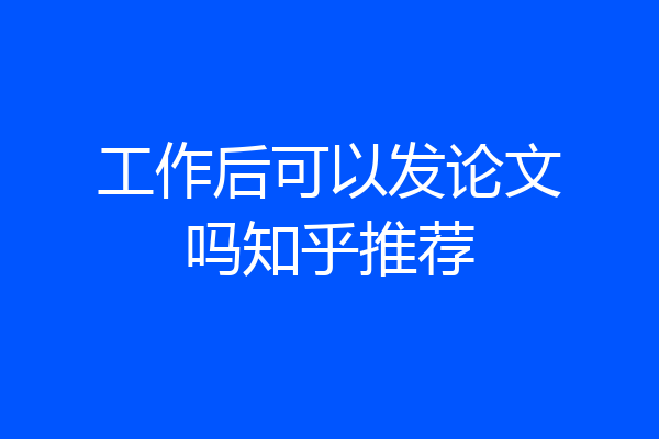 工作后可以发论文吗知乎推荐