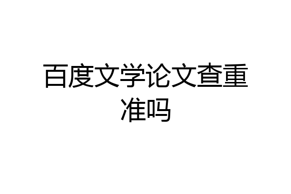 百度文学论文查重准吗
