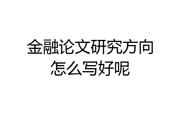 金融论文研究方向怎么写好呢
