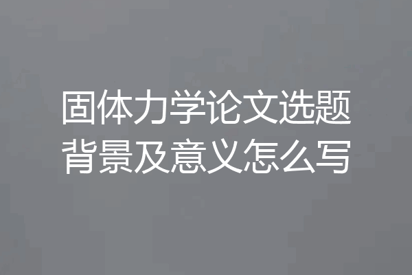 固体力学论文选题背景及意义怎么写