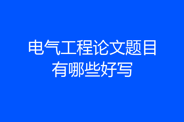 电气工程论文题目有哪些好写