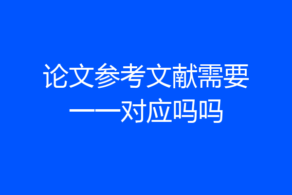 论文参考文献需要一一对应吗吗