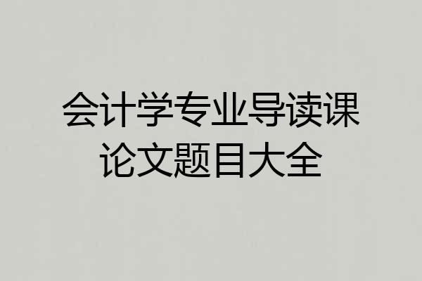 会计学专业导读课论文题目大全