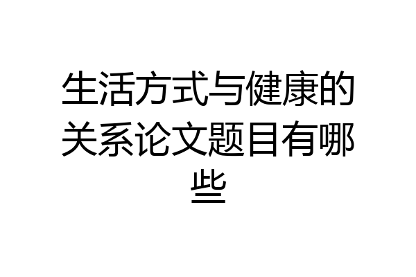 生活方式与健康的关系论文题目有哪些