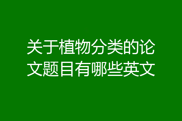 关于植物分类的论文题目有哪些英文