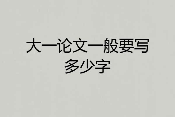 大一论文一般要写多少字