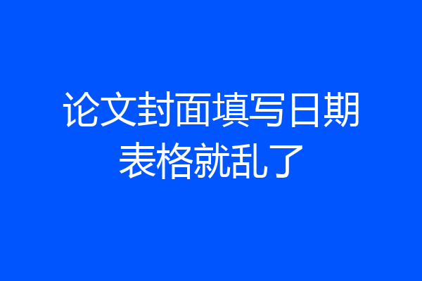 论文封面填写日期表格就乱了