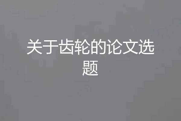 关于齿轮的论文选题
