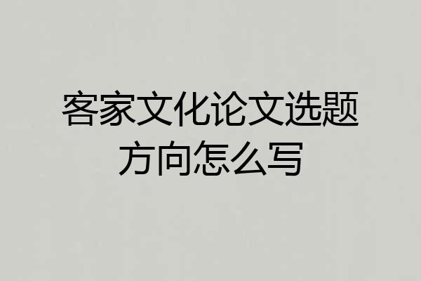 客家文化论文选题方向怎么写