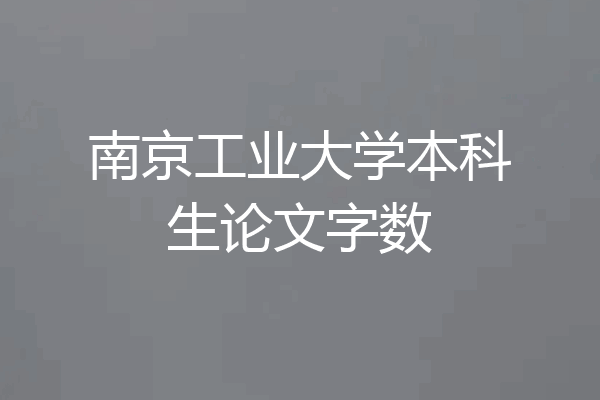 南京工业大学本科生论文字数