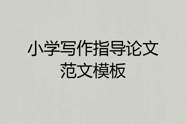 小学写作指导论文范文模板