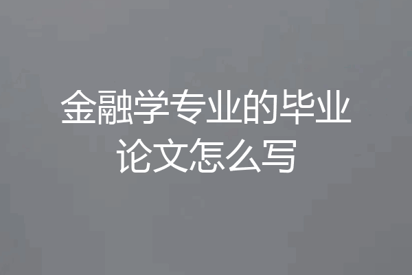 金融学专业的毕业论文怎么写