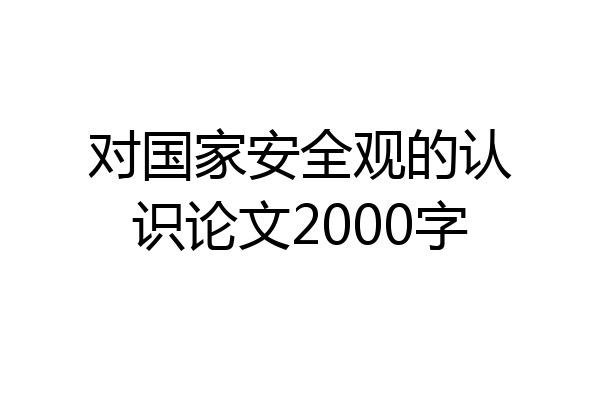 对国家安全观的认识论文2000字