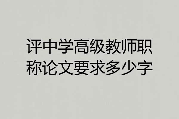 评中学高级教师职称论文要求多少字