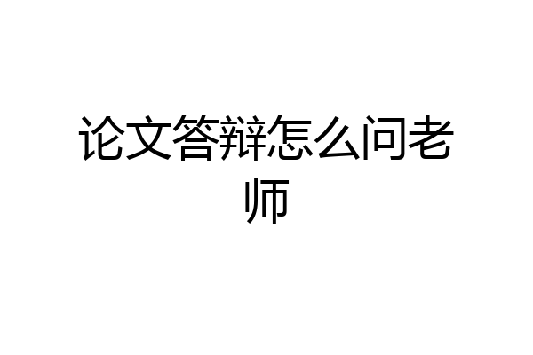 论文答辩怎么问老师