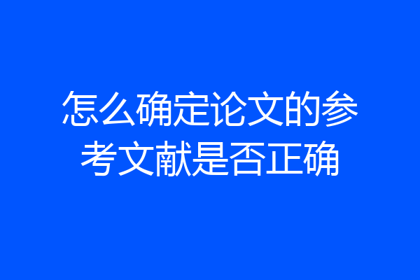怎么确定论文的参考文献是否正确