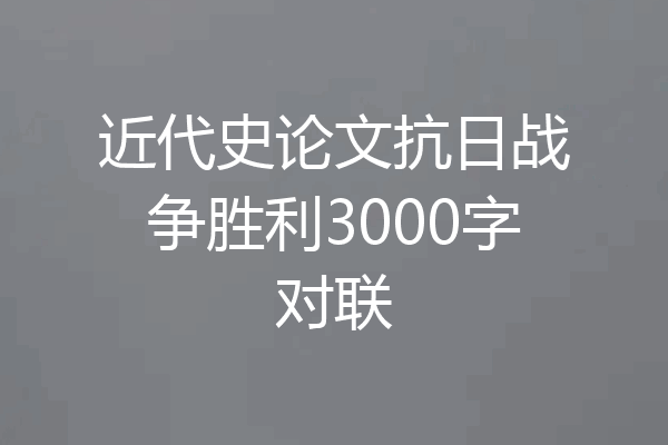 近代史论文抗日战争胜利3000字对联