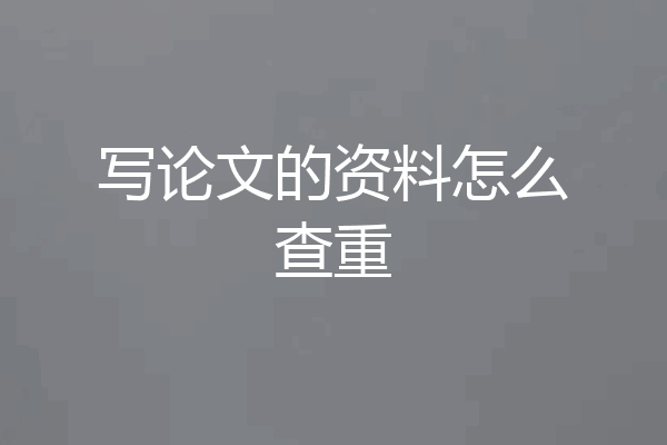 写论文的资料怎么查重