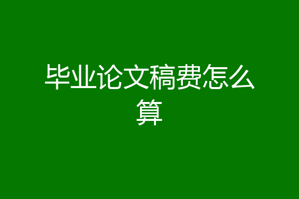 毕业论文稿费怎么算