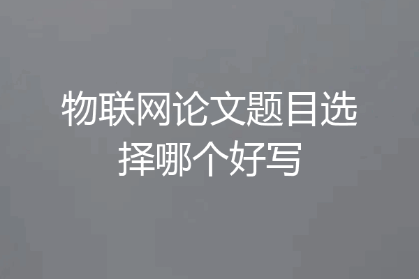 物联网论文题目选择哪个好写