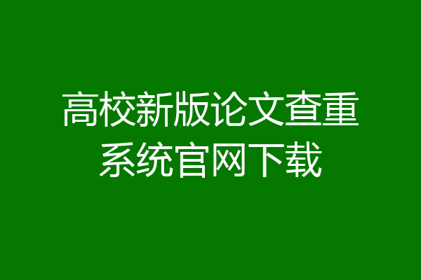 高校新版论文查重系统官网下载