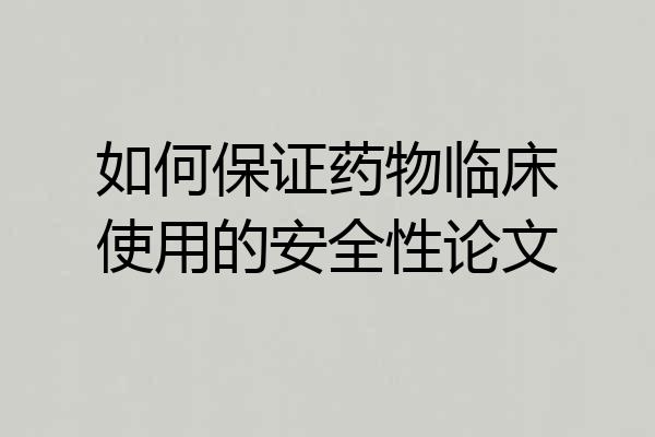 如何保证药物临床使用的安全性论文