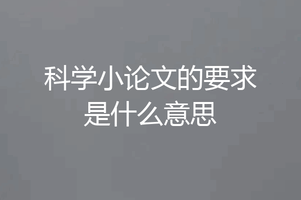 科学小论文的要求是什么意思