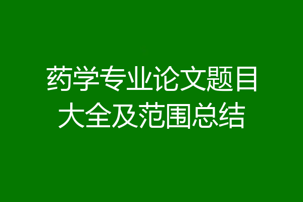 药学专业论文题目大全及范围总结