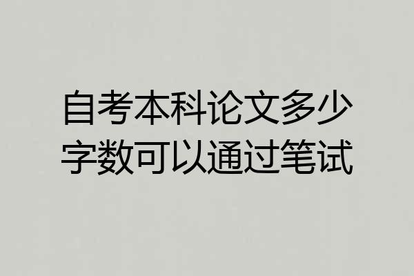 自考本科论文多少字数可以通过笔试