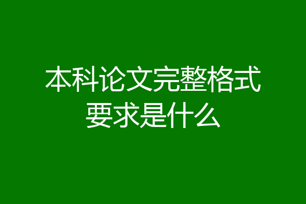 本科论文完整格式要求是什么