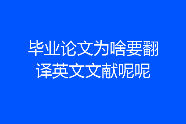 毕业论文为啥要翻译英文文献呢呢