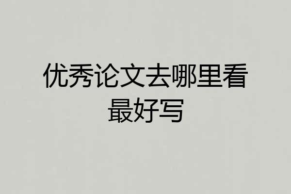 优秀论文去哪里看最好写