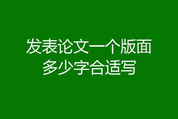 发表论文一个版面多少字合适写