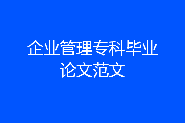 企业管理专科毕业论文范文
