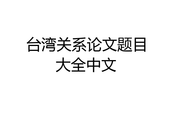 台湾关系论文题目大全中文