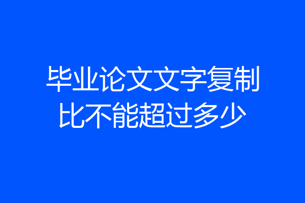 毕业论文文字复制比不能超过多少