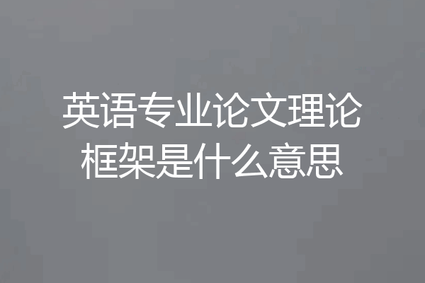 英语专业论文理论框架是什么意思